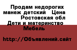 Продам недорогих манеж детский › Цена ­ 1 000 - Ростовская обл. Дети и материнство » Мебель   